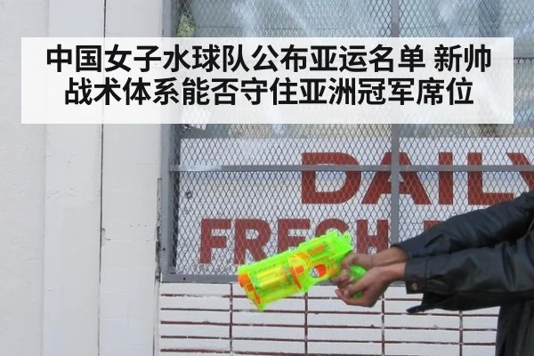 中国女子水球队公布亚运名单 新帅战术体系能否守住亚洲冠军席位